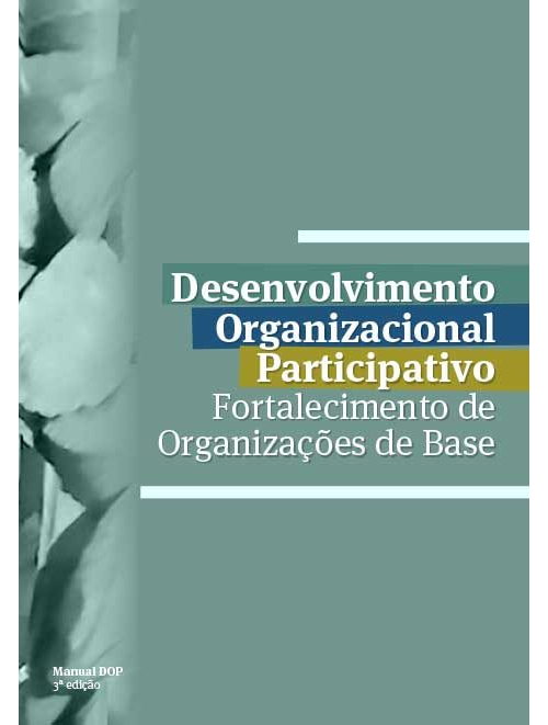 Manual DOP (Desenvolvimento Organizacional Participativo): Fortalecimento de Organizações de Base - 2019