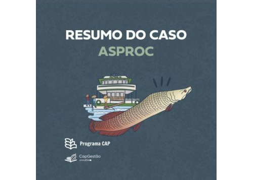 Resumo do Estudo de Caso Associação dos Produtores Rurais de Carauari (Asproc)